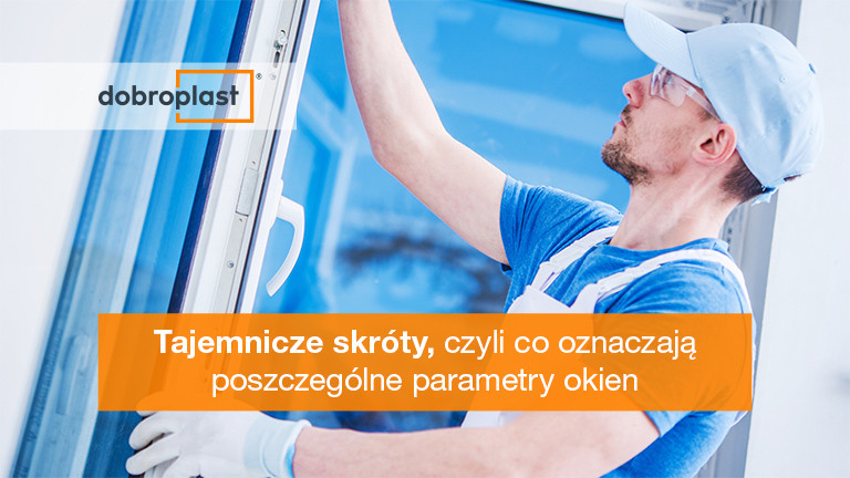 Tajemnicze skróty, czyli co oznaczają poszczególne parametry okien