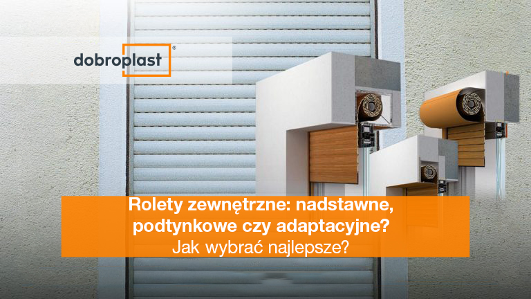 Rolety zewnętrzne: nadstawne, podtynkowe czy adaptacyjne? Jak wybrać najlepsze?