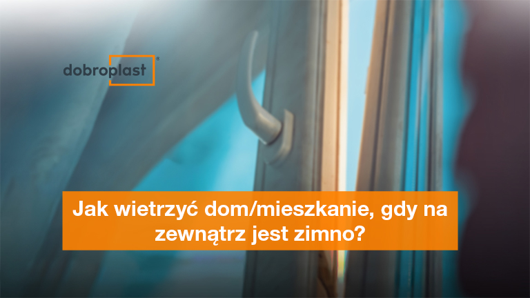 Jak wietrzyć dom/mieszkanie, gdy na zewnątrz jest zimno?