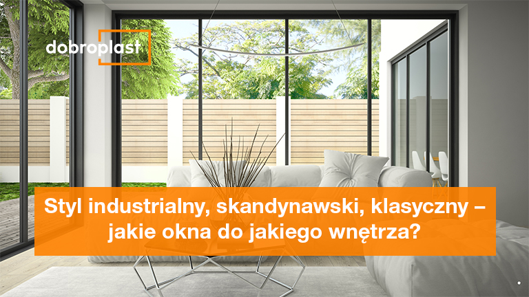 Styl industrialny, skandynawski, klasyczny – jakie okna do jakiego wnętrza?