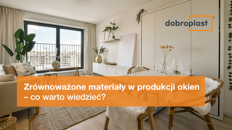 Dobroplast – Zrównoważone materiały w produkcji okien – co warto wiedzieć?