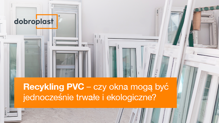 Recykling PVC – czy okna mogą być jednocześnie trwałe i ekologiczne?